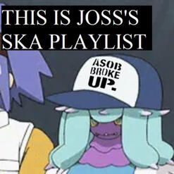 THIS IS JOSS'S SKA PLAYLIST